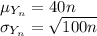 \mu_{Y_{n}}=40n\\\sigma_{Y_{n}}=\sqrt{100n}