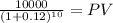 \frac{10000}{(1 + 0.12)^{10} } = PV