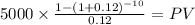 5000 \times \frac{1-(1+0.12)^{-10} }{0.12} = PV\\