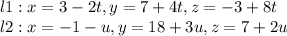 l1: x=3-2t, y=7+4t, z=-3+8t\\l2: x=-1-u, y=18+3u, z=7+2u