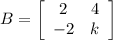B=\left[\begin{array}{ccc}2&4\\-2&k\end{array}\right]