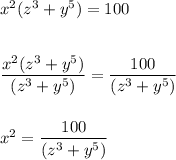 x^2(z^3+y^5)=100\\\\\\ \dfrac{x^2(z^3+y^5)}{(z^3+y^5)}=\dfrac{100}{(z^3+y^5)}\\ \\ \\ x^2=\dfrac{100}{(z^3+y^5)}