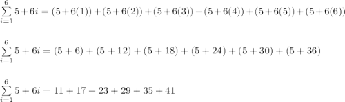 \sum\limits_{i=1}^{6}5+6i=(5+6(1))+(5+6(2))+(5+6(3))+(5+6(4))+(5+6(5))+(5+6(6))\\\\\\\sum\limits_{i=1}^{6}5+6i=(5+6)+(5+12)+(5+18)+(5+24)+(5+30)+(5+36)\\\\\\\sum\limits_{i=1}^{6}5+6i=11+17+23+29+35+41