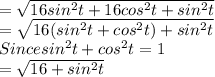 =\sqrt{16sin^2t+16cos^2t+sin^2t} \\=\sqrt{16(sin^2t+cos^2t)+sin^2t} \\Since sin^2t+cos^2t=1\\=\sqrt{16+sin^2t} \\