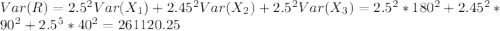 Var(R) = 2.5^2 Var(X_1) + 2.45^2 Var(X_2) + 2.5^2 Var(X_3) = 2.5^2 *180^2 + 2.45^2 *90^2 + 2.5^5 *40^2 =261120.25