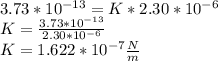 3.73 * 10^{-13} = K * 2.30 * 10^{-6}\\K = \frac{3.73 * 10^{-13}}{2.30 * 10^{-6}} \\K = 1.622 * 10^{-7}  \frac{N}{m}