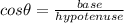 cos \theta = \frac{base }{hypotenuse}