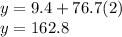 y = 9.4 + 76.7(2)\\y =162.8