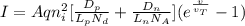 I = Aqn_{i} ^2[\frac{D_{p} }{L_{p}  N_{d}} + \frac{D_{n} }{L_{n} N_{A} }](e^\frac{v}{v_{T} } - 1)