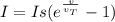 I = Is(e^\frac{v}{v_{T} } -1)