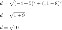 d = \sqrt{(-4+5)^2 + (11-8)^2}\\\\d = \sqrt{1 + 9}\\\\d = \sqrt{10}