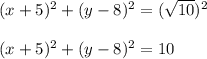 (x+5)^2 + (y-8)^2 = (\sqrt{10})^2\\\\(x+5)^2 + (y-8)^2 = 10