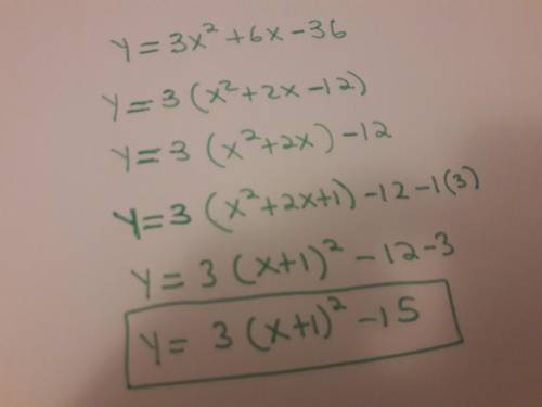 Complete the square to write the equation in vertex form: y=3x^2+6x-36 Please show all work.