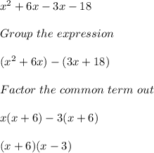x^2 + 6x - 3x - 18\\\\Group\ the\ expression\\\\(x^2 + 6x) - (3x+18)\\\\Factor\ the\ common\ term\ out\\\\x(x + 6) - 3(x + 6)\\\\(x + 6)(x - 3)