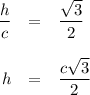 \begin{array}{rcl}\dfrac{h}{c} & = & \dfrac{\sqrt{3}}{2}\\\\h & = & \dfrac{c\sqrt{3}}{2}\\\end{array}