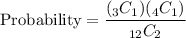 \text{Probability}=\dfrac{(_3C_1)(_4C_1)}{_{12}C_2}