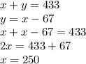 x+y=433\\ y=x-67\\x+x-67=433\\2x=433+67\\x=250