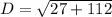 D=\sqrt{27+112}