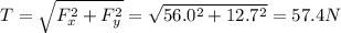 T=\sqrt{F_x^2+F_y^2}=\sqrt{56.0^2+12.7^2}=57.4 N