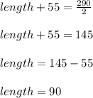 length + 55 = \frac{290}{2}\\\\length + 55 = 145\\\\length = 145 - 55\\\\length = 90
