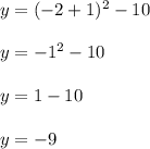y = (-2 + 1)^2 -10\\\\y = -1^2 -10\\\\y = 1 - 10\\\\y = -9