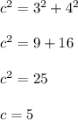 c^2 = 3^2+4^2\\\\c^2 = 9 + 16\\\\c^2 = 25\\\\c = 5