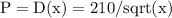 \mathrm{P}=\mathrm{D}(\mathrm{x})=210 / \mathrm{sqrt}(\mathrm{x})
