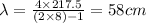 \lambda=\frac {4\times 217.5}{(2\times 8)-1}=58 cm