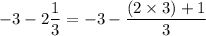 $-3-2 \frac{1}{3}=-3- \frac{(2\times 3) + 1}{3}