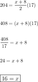 204=\dfrac{x+8}{2}(17)\\\\\\408=(x+8)(17)\\\\\\\dfrac{408}{17}=x+8\\\\\\24=x+8\\\\\\\large\boxed{16=x}