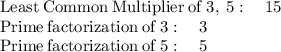 \mathrm{Least\:Common\:Multiplier\:of\:}3,\:5:\quad 15\\\mathrm{Prime\:factorization\:of\:}3:\quad 3\\\mathrm{Prime\:factorization\:of\:}5:\quad 5