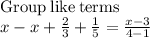 \mathrm{Group\:like\:terms}\\x-x+\frac{2}{3}+\frac{1}{5}=\frac{x-3}{4-1}