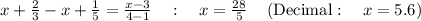 x+\frac{2}{3}-x+\frac{1}{5}=\frac{x-3}{4-1}\quad :\quad x=\frac{28}{5}\quad \left(\mathrm{Decimal}:\quad x=5.6\right)