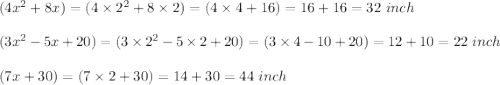 (4x^2+8x)=(4\times 2^2+8\times 2)=(4\times 4+16)=16+16=32\ inch\\\\(3x^2-5x+20)=(3\times 2^2-5\times 2+20)=(3\times 4-10+20)=12+10=22\ inch\\\\(7x+30)=(7\times 2+30)=14+30=44\ inch