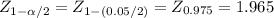 Z_{1-\alpha /2}= Z_{1-(0.05/2)}= Z_{0.975}= 1.965