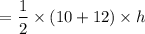 $=\frac{1}{2}\times (10  + 12 ) \times h