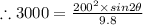 \therefore 3000=\frac{200^2\times sin2\theta}{9.8}