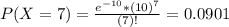 P(X = 7) = \frac{e^{-10}*(10)^{7}}{(7)!} = 0.0901