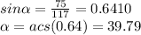 sin\alpha =\frac{75}{117}=0.6410\\\alpha =acs(0.64)= 39.79