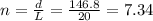 n=\frac{d}{L}=\frac{146.8}{20}=7.34