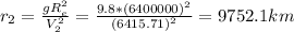 r_2 = \frac{gR_e^2}{V_2^2} = \frac{9.8*(6400000)^2}{(6415.71)^2} = 9752.1 km