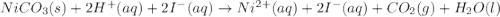 NiCO_3(s)+2H^+(aq)+2I^-(aq)\rightarrow Ni^{2+}(aq)+2I^-(aq)+CO_2(g)+H_2O(l)