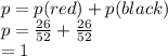 p=p(red)+p(black)\\p=\frac{26}{52}+\frac{26}{52}\\=1