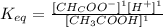 K_{eq}=\frac{[CH_COO^-]^1[H^+]^1}{[CH_3COOH]^1}
