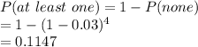 P(at \ least \ one)=1-P(none)\\=1-(1-0.03)^4\\=0.1147