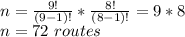 n= \frac{9!}{(9-1)!} *\frac{8!}{(8-1)!} =9*8\\n=72\ routes