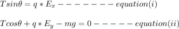 Tsin \theta = q*E_x -------equation (i)\\\\Tcos \theta+q*E_y-mg= 0-----equation (ii)