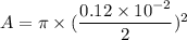 A=\pi\times(\dfrac{0.12\times10^{-2}}{2})^2