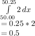 \int\limits^{50.25}_{50.00} {2} \, dx \\=0.25*2\\=0.5
