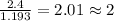 \frac{2.4}{1.193}=2.01\approx 2
